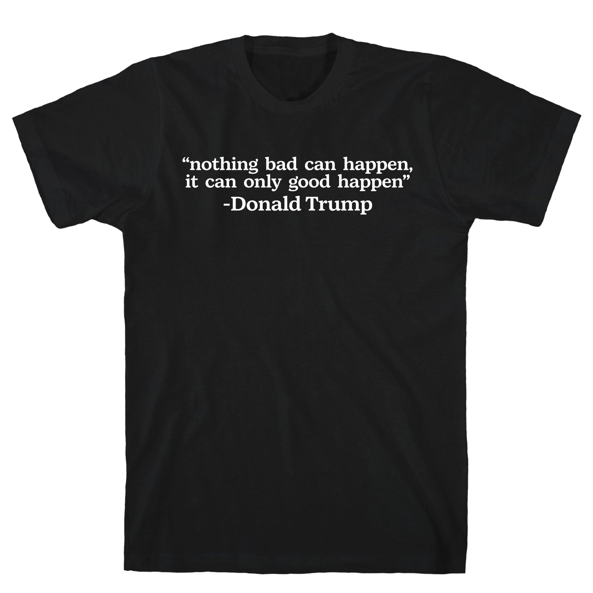 Trump Nothing Bad Can Happen T-Shirt