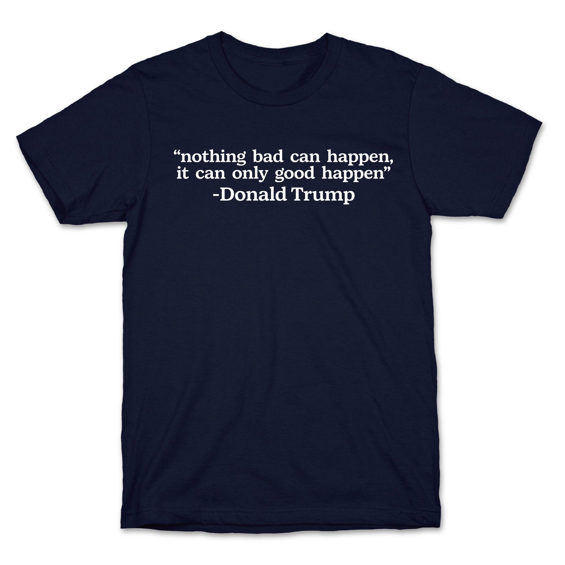 Trump Nothing Bad Can Happen T-Shirt