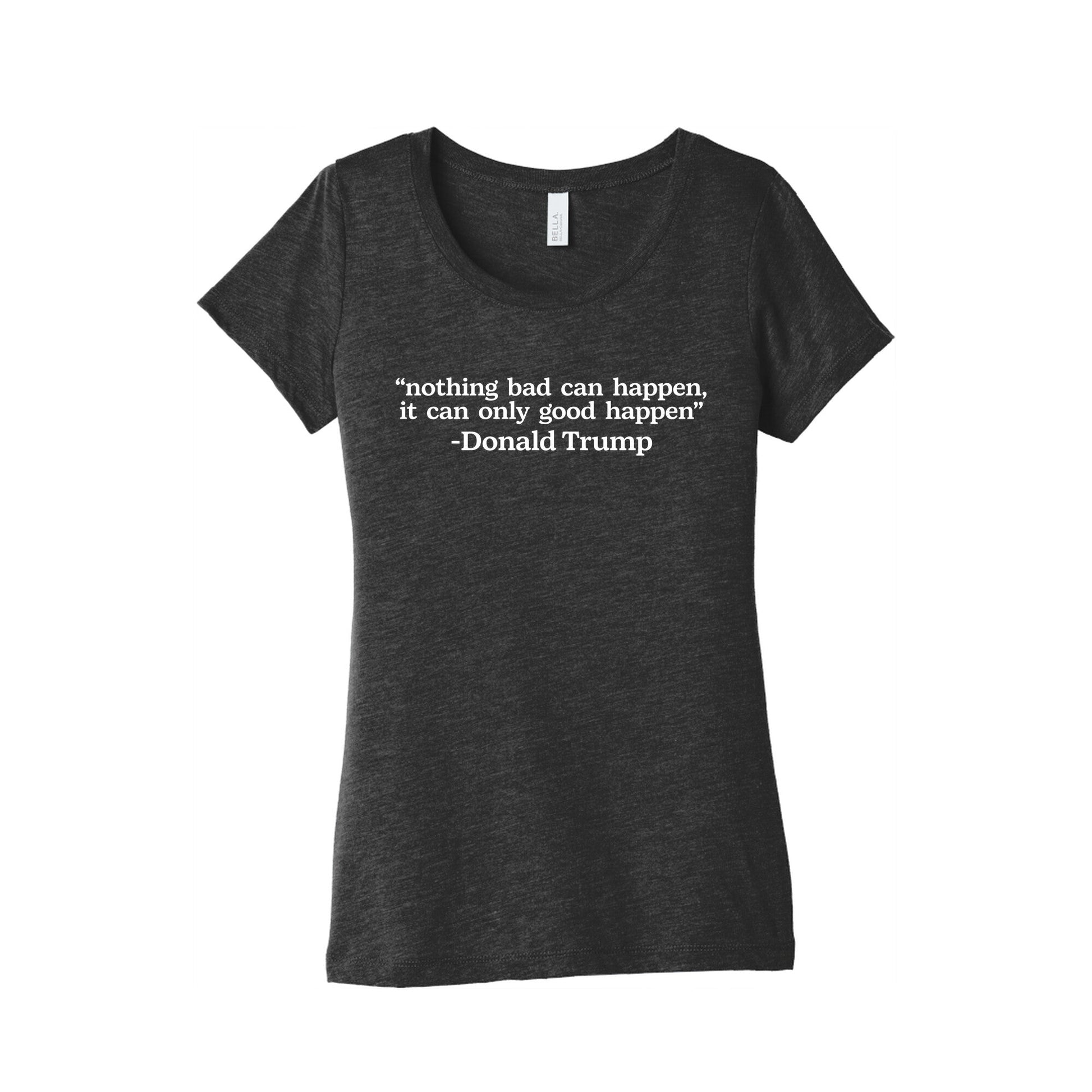 Trump Nothing Bad Can Happen Womens Triblend Tee