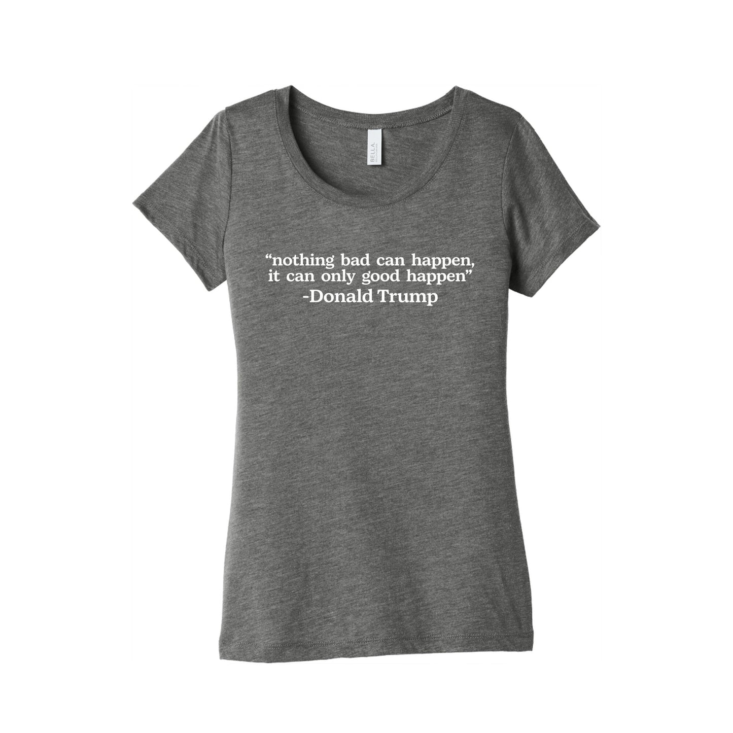Trump Nothing Bad Can Happen Womens Triblend Tee