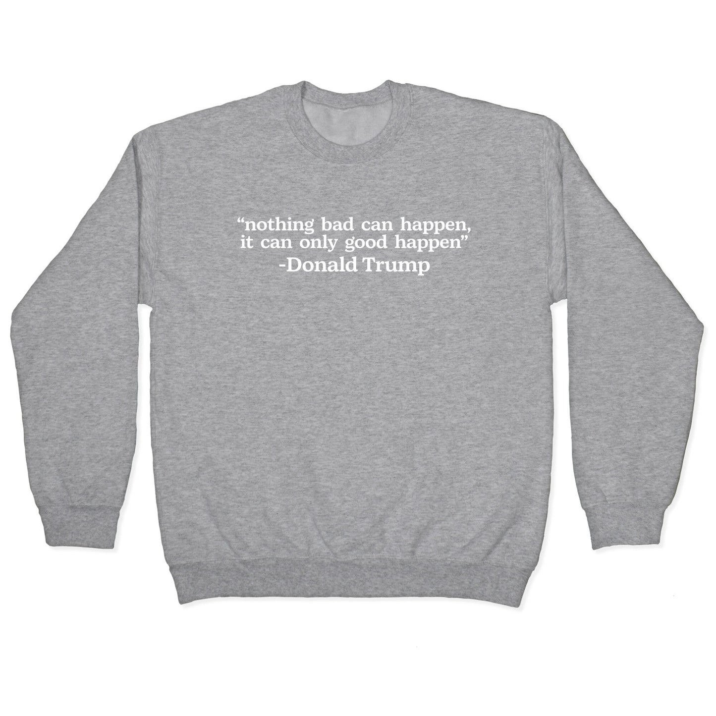 Trump Nothing Bad Can Happen Crewneck Sweatshirt