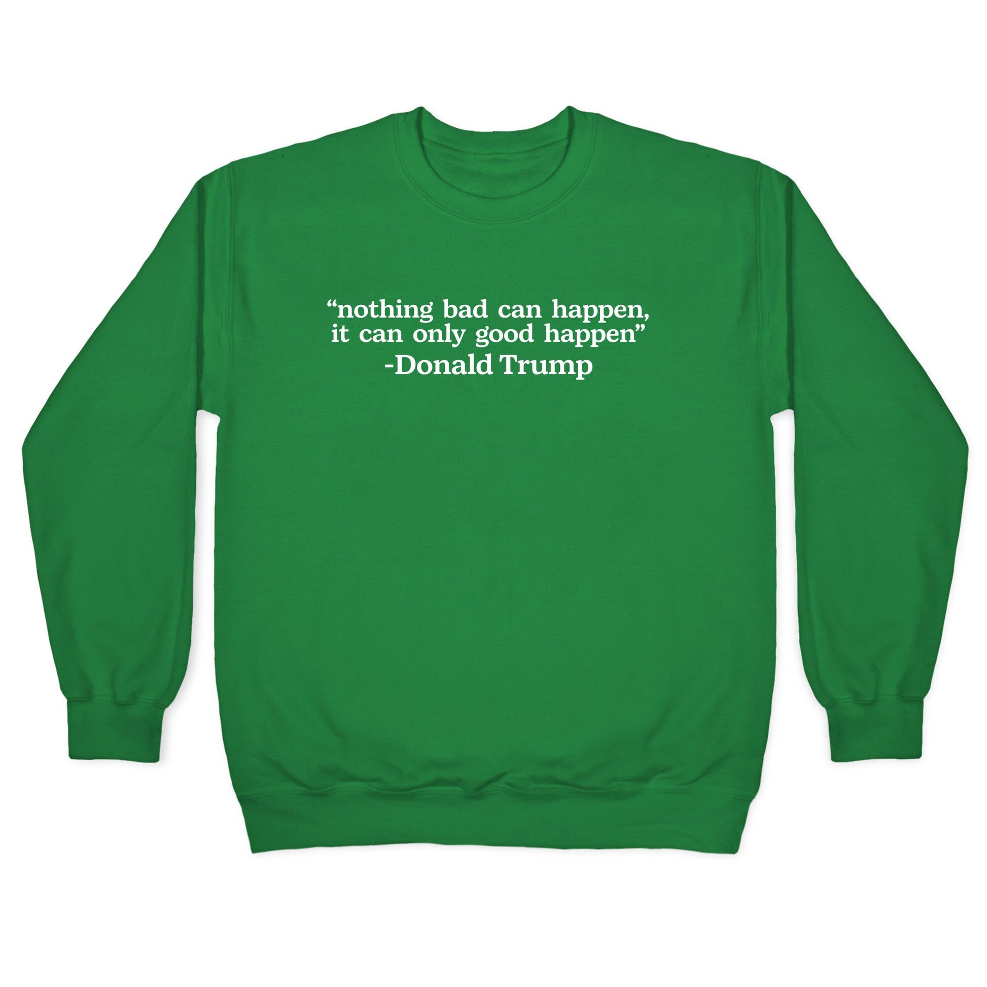 Trump Nothing Bad Can Happen Crewneck Sweatshirt