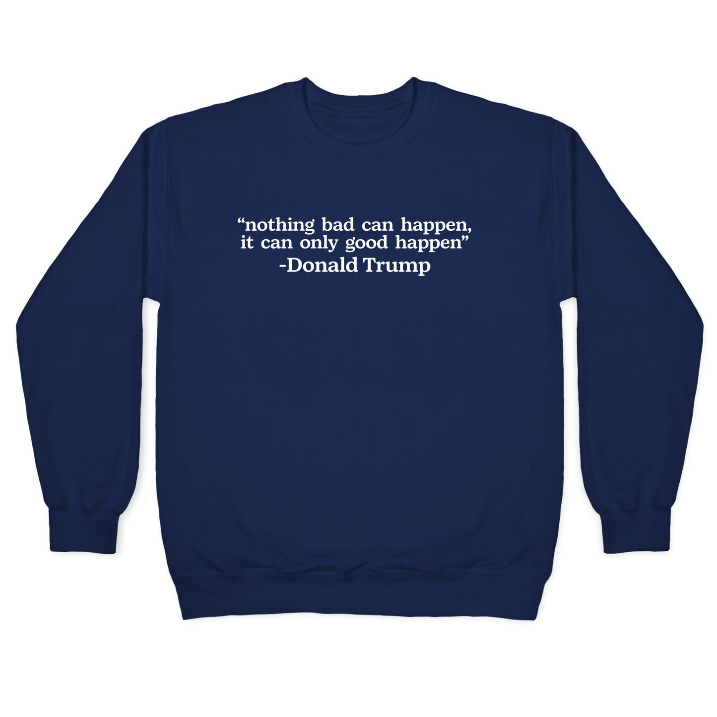 Trump Nothing Bad Can Happen Crewneck Sweatshirt