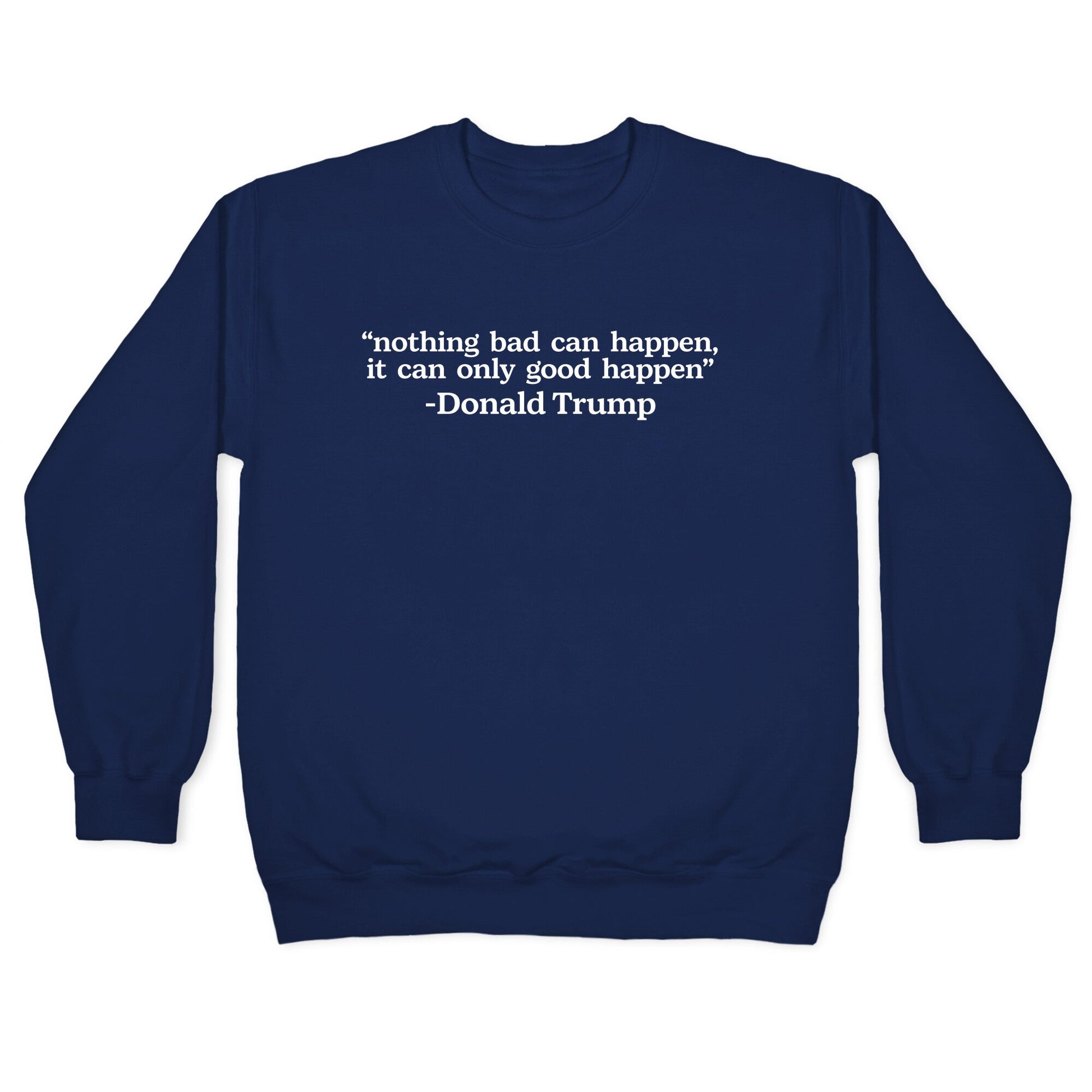 Trump Nothing Bad Can Happen Crewneck Sweatshirt
