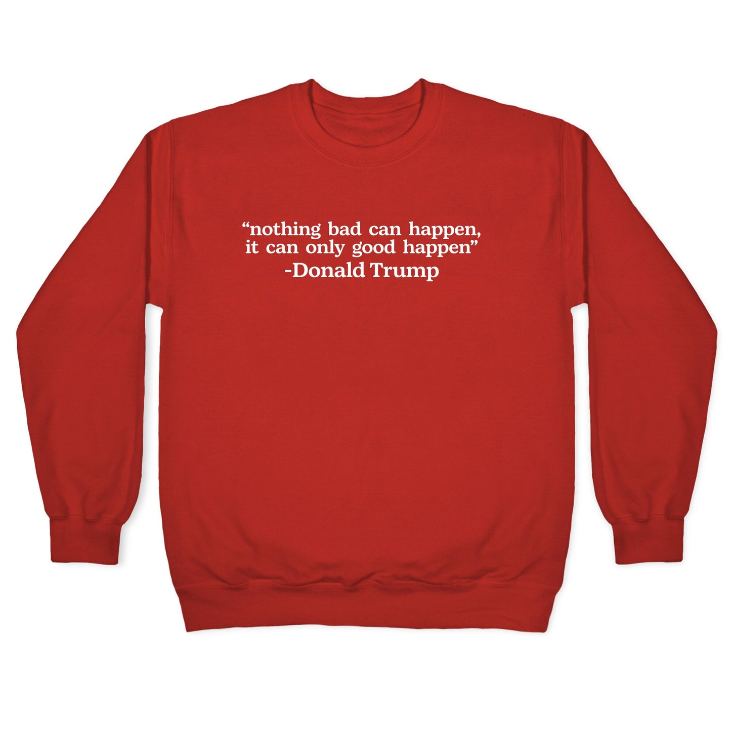 Trump Nothing Bad Can Happen Crewneck Sweatshirt