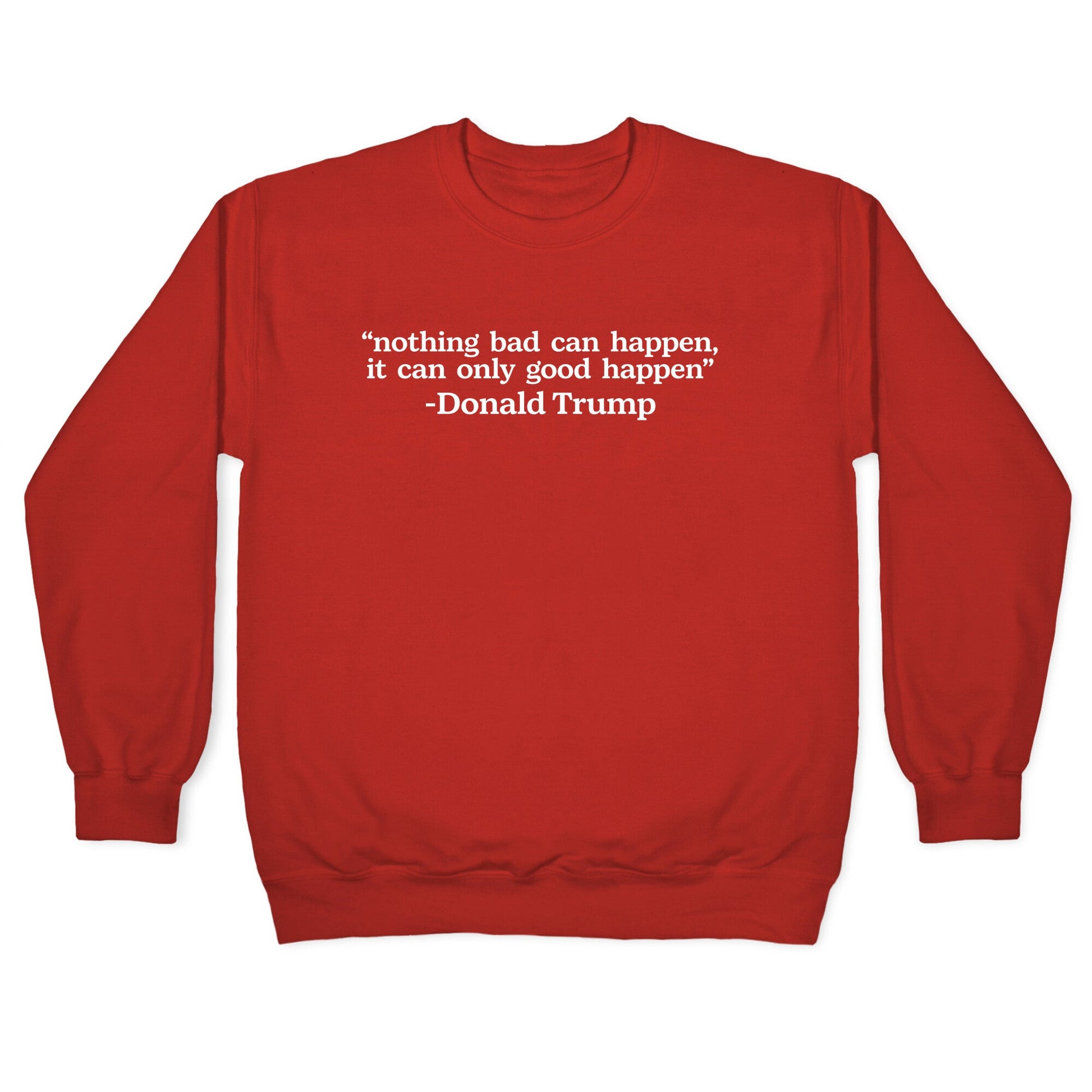Trump Nothing Bad Can Happen Crewneck Sweatshirt