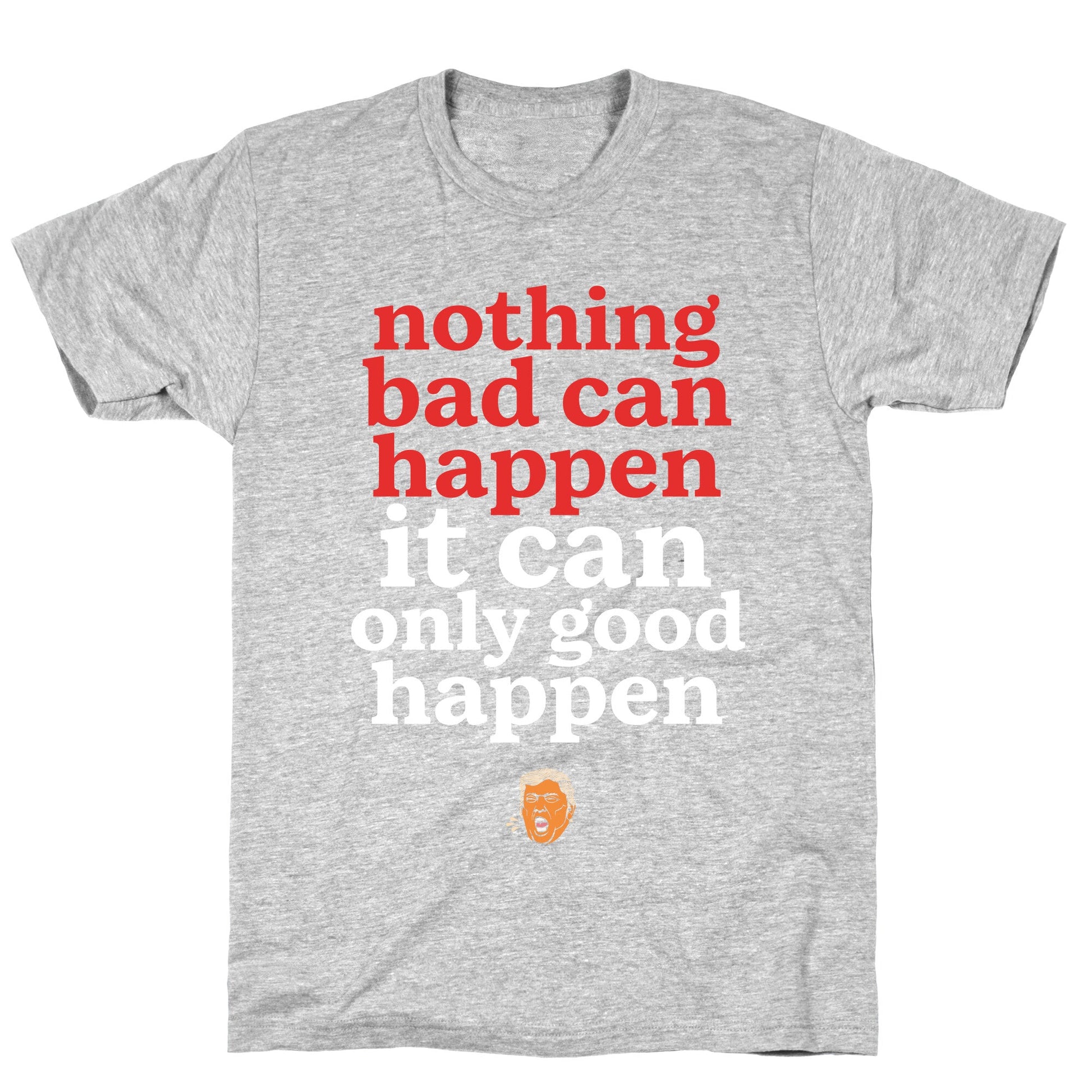 Nothing Bad Can Happen Trump T-Shirt