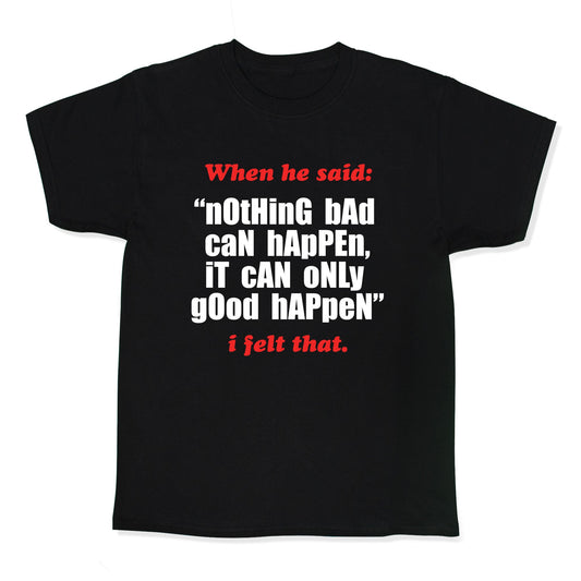 Nothing Bad Can Happen It Can Only Good Happen Kids Tee