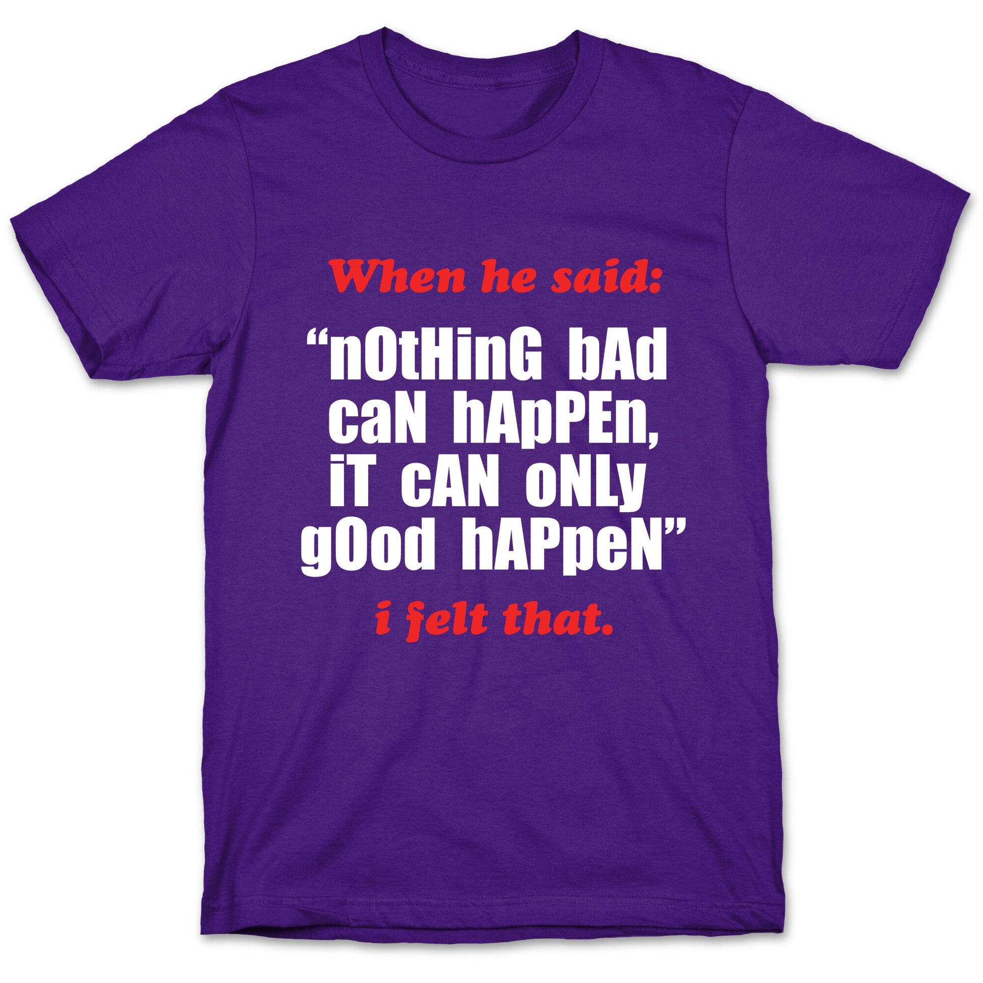 Nothing Bad Can Happen It Can Only Good Happen T-Shirt