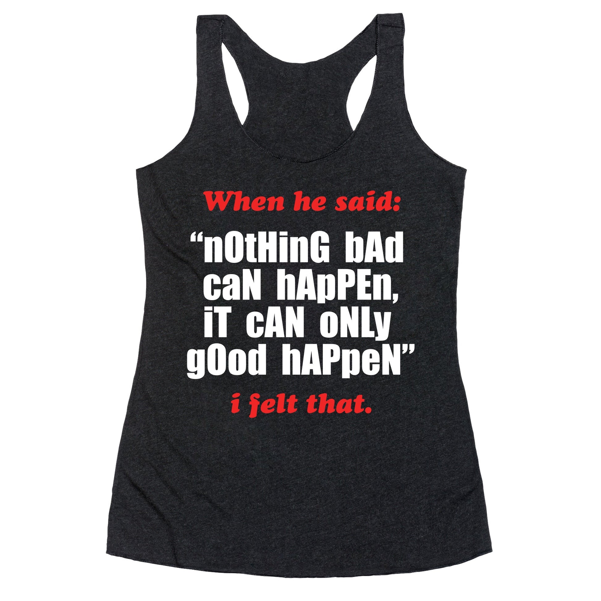 Nothing Bad Can Happen It Can Only Good Happen Racerback Tank