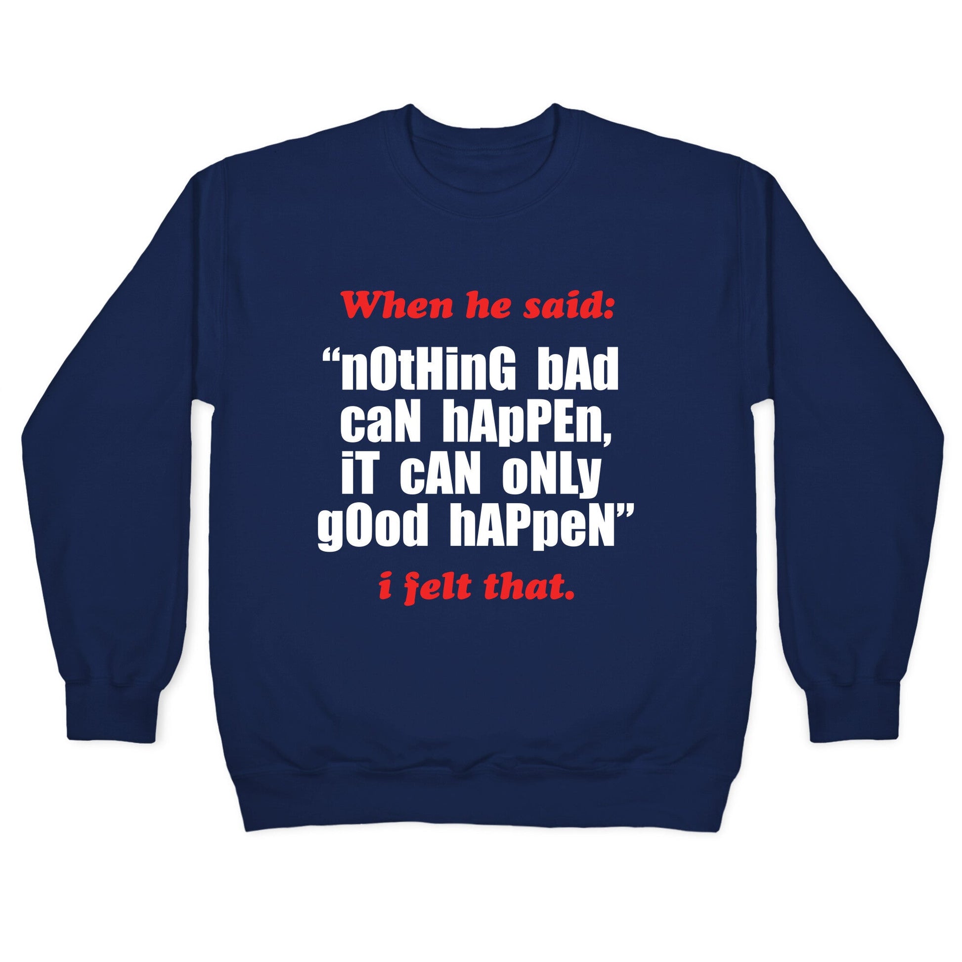 Nothing Bad Can Happen It Can Only Good Happen Crewneck Sweatshirt