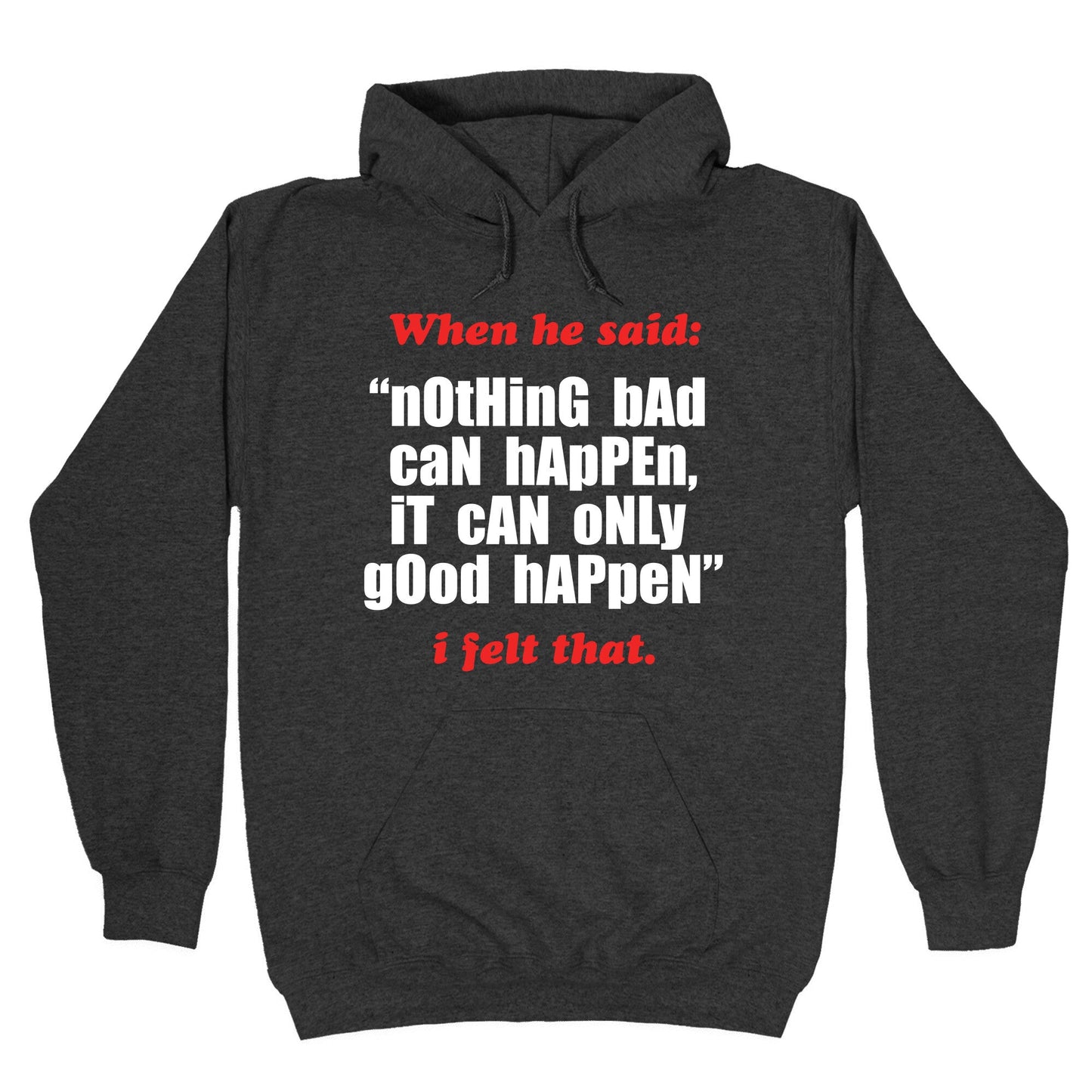 Nothing Bad Can Happen It Can Only Good Happen Hoodie