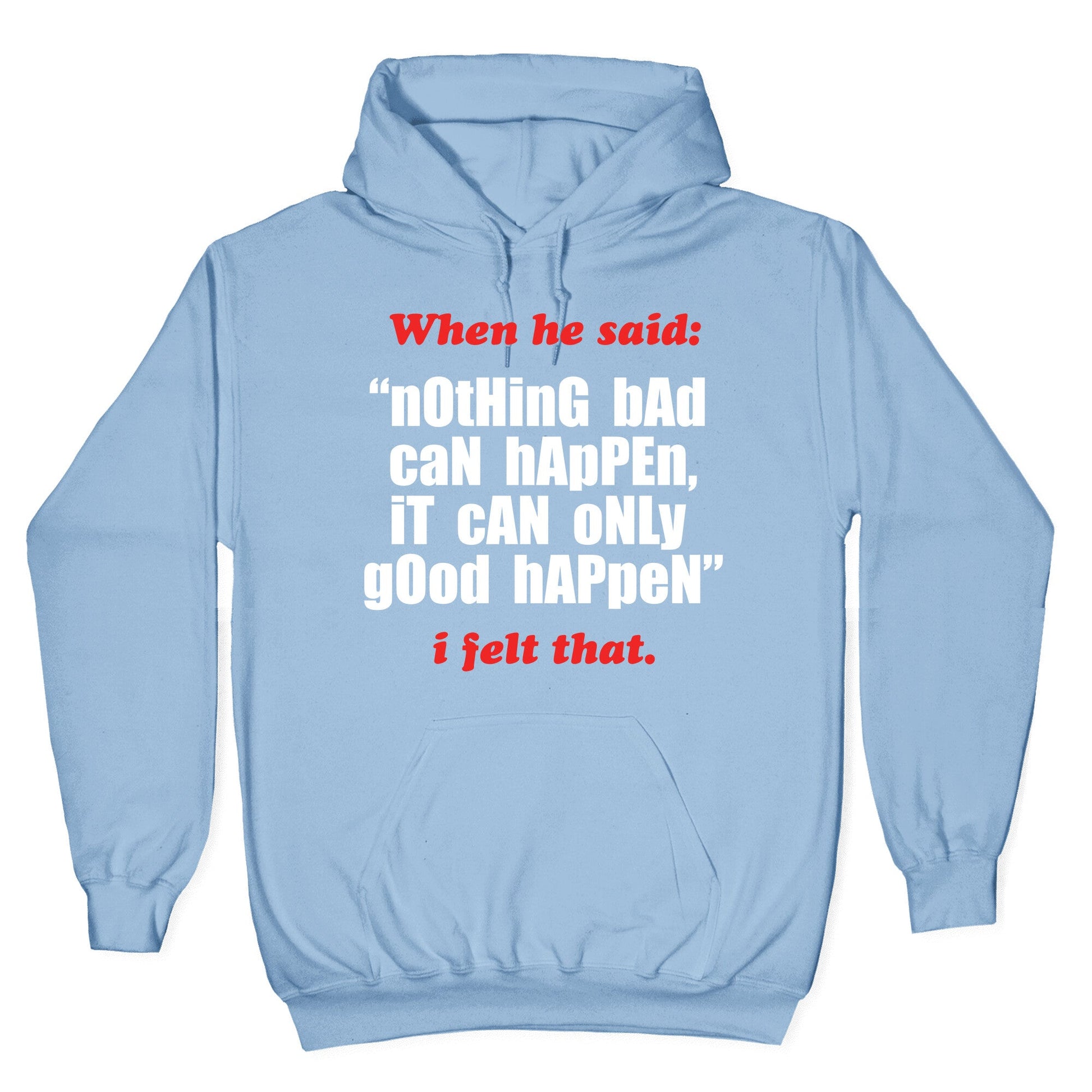 Nothing Bad Can Happen It Can Only Good Happen Hoodie