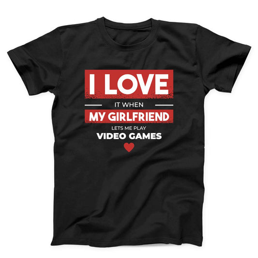 I Love When My Girlfriend Lets Me Play Video Games Funny Gamer T-shirt