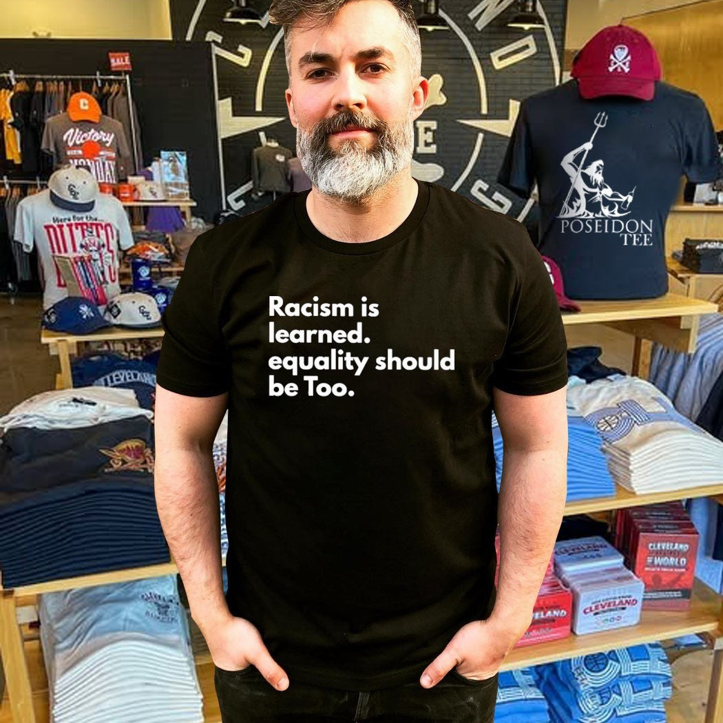 Racism Is Learned Equality Should Be Too Anti Racism T-shirt