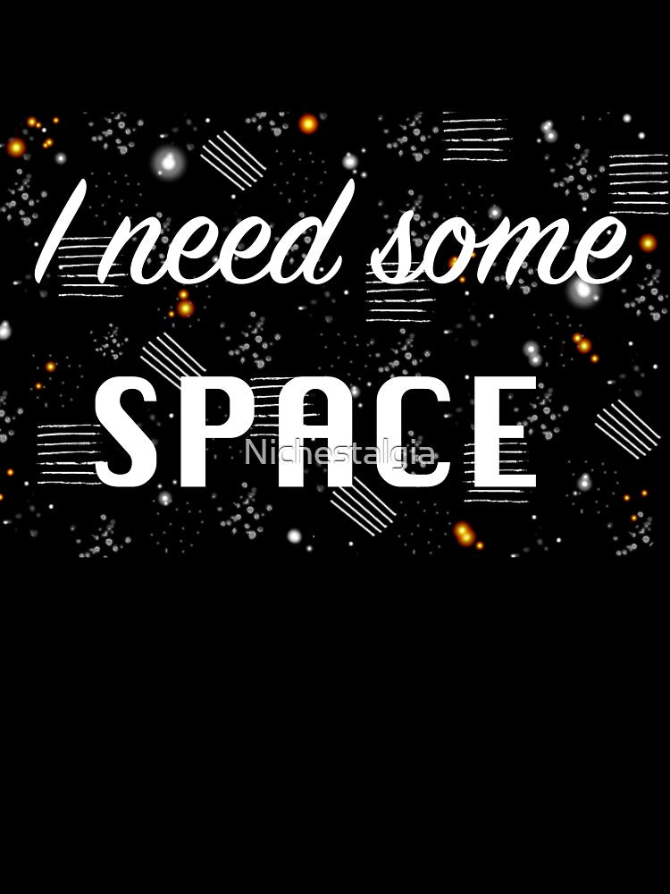 I Need Some Space by Nichestalgia