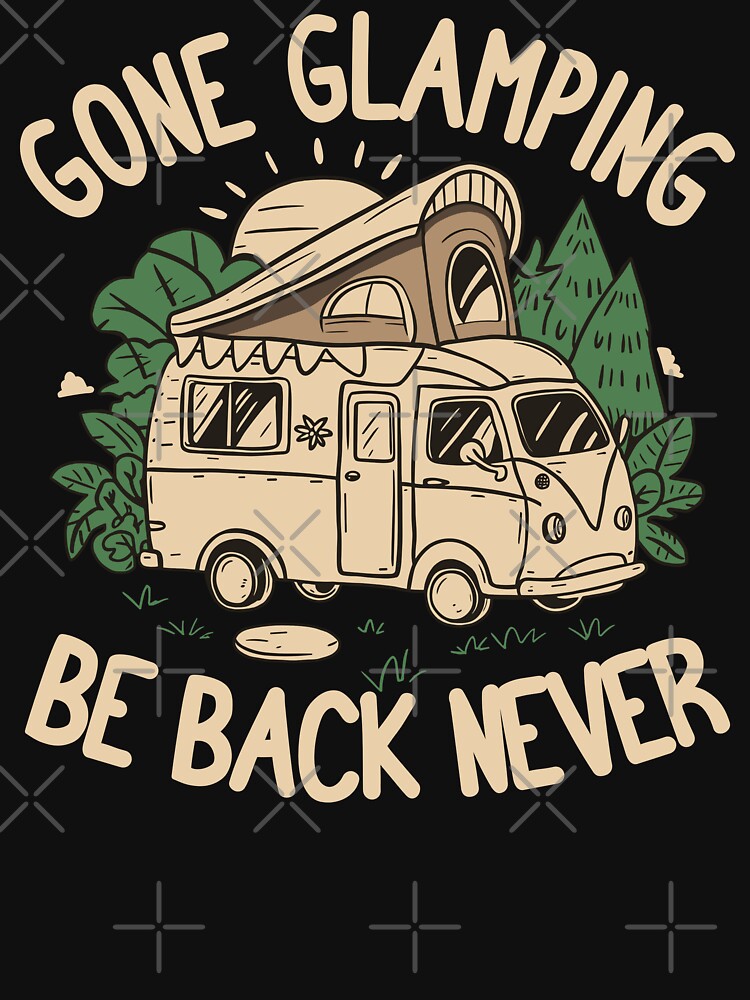 Gone Glamping Be Back Never by NosandEdgy