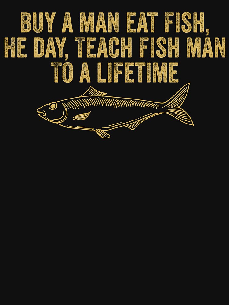 Funny Inspirational Buy a Man Eat Fish Fishing Saying by Amineharoni