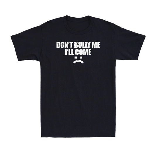 Don't Bully Me I'll Come Sarcastic Funny Against Bullying Saying Men's T-Shirt