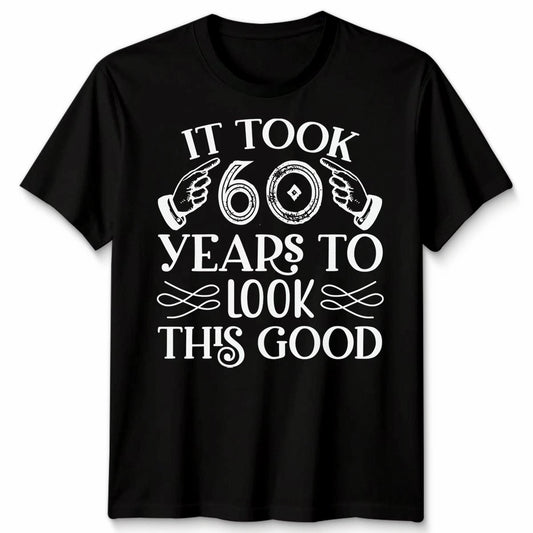 It Took Me 60 Years To Look This Good T-Shirt Funny 60th Birthday Gift Men Women