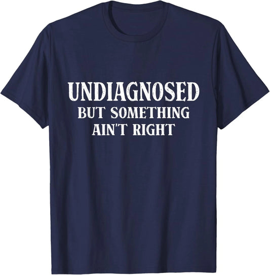 Undiagnosed But Something Aint Right Humor Unisex T-Shirt