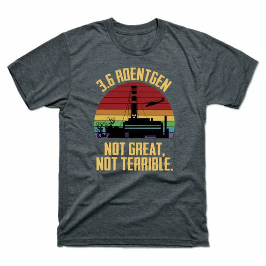 Tee Great Retro Terrible Vintage Disaster Chernobyl 3.6 T-Shirt Roentgen Not Not