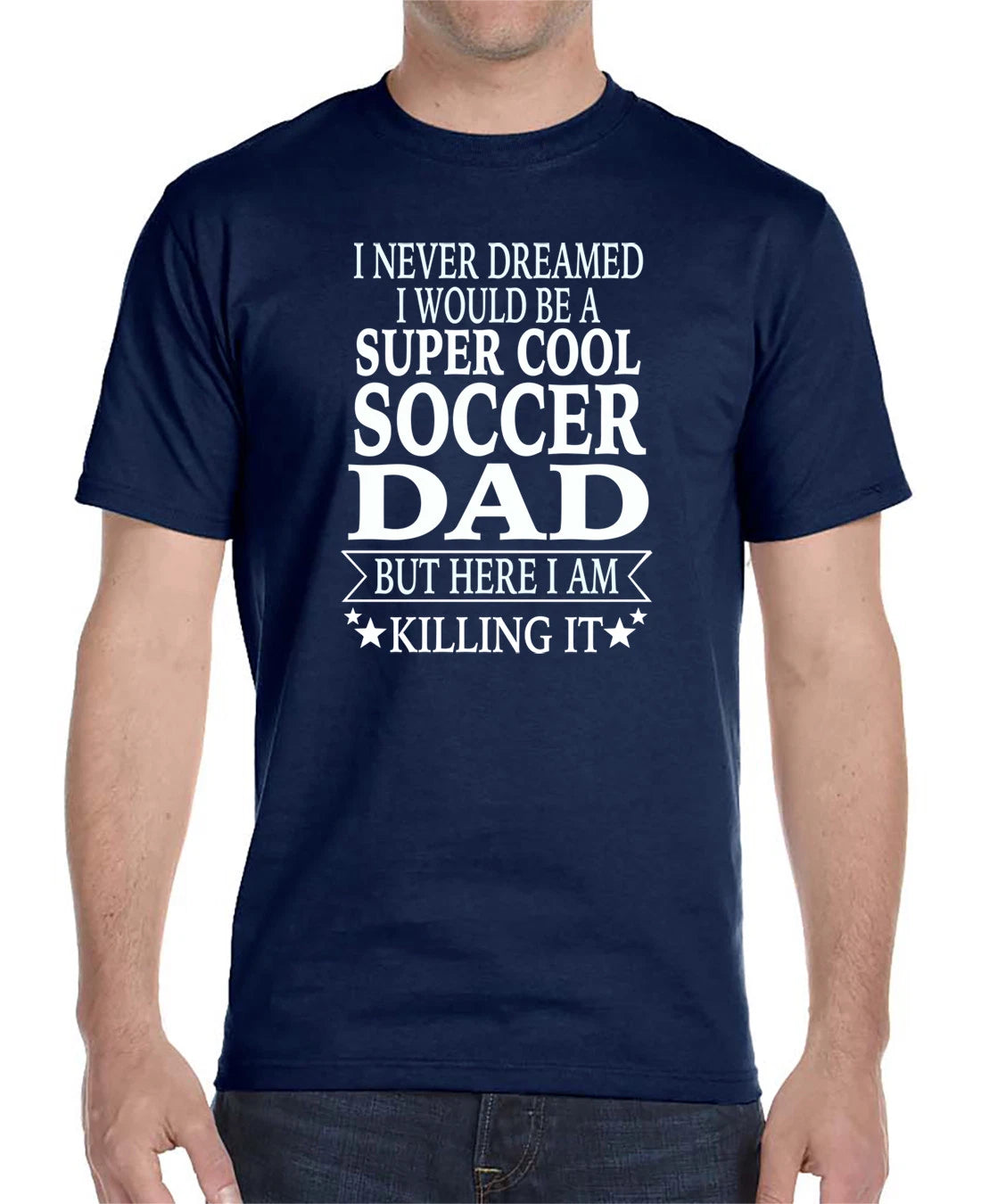 I Never Dreamed I'D Be A... Soccer Dad... - Unisex Shirt - Soccer Dad Gift
