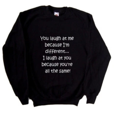 You Laugh At Me Because I'm Different Funny Sweatshirt