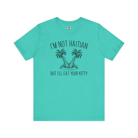 I'm Not Haitian But I'll Eat Your Kitty T-Shirt