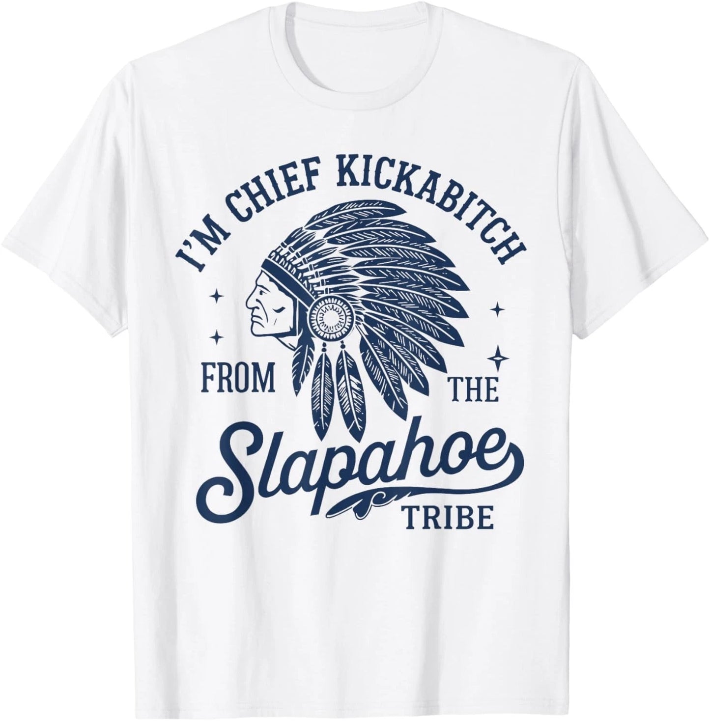 I'm Chief Kickabitch from The Slapahoe Tribe Indigenous T-Shirt