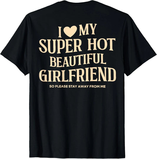 (on Back) I Love My Super Hot Beautiful Girlfriend Stay Away  unisex T-Shirt