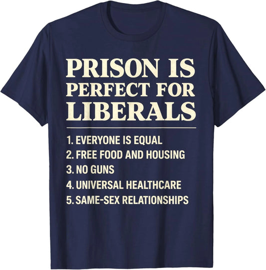 Prison is Perfect for Liberals Funny Anti Liberal Quote Unisex T-Shirt