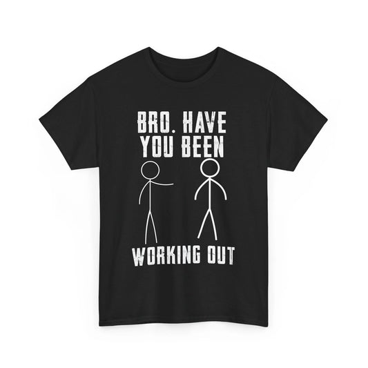 Gym Shirt, Bro Have You Been Working Out Gym Lovers Funny T-shirt