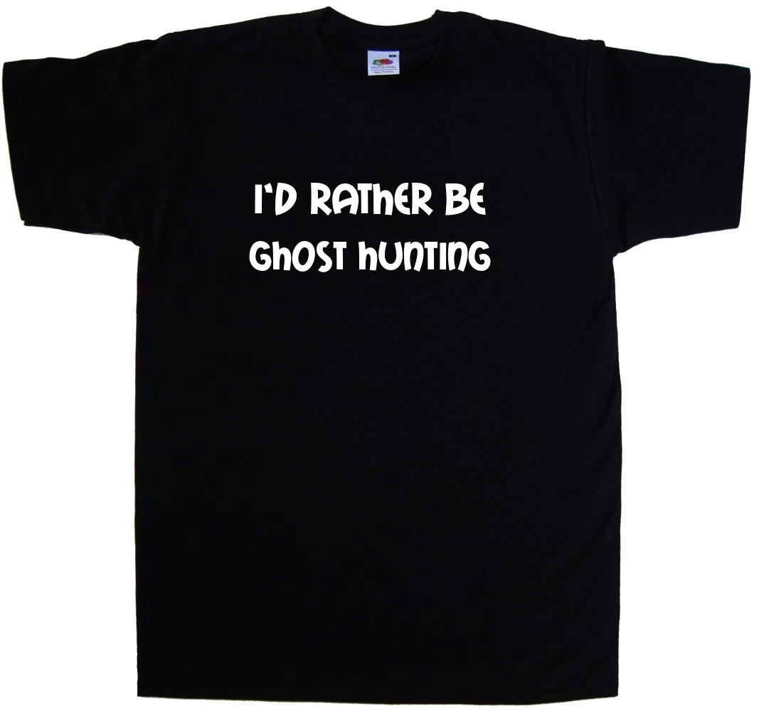 I'd Rather Be Ghost Hunting T-Shirt