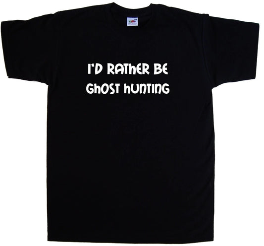 I'd Rather Be Ghost Hunting T-Shirt