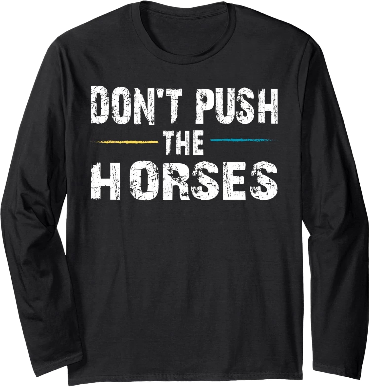 Meme Quote Sarcastic Don’t Push the Horses Funny Long Sleeve Tshirt