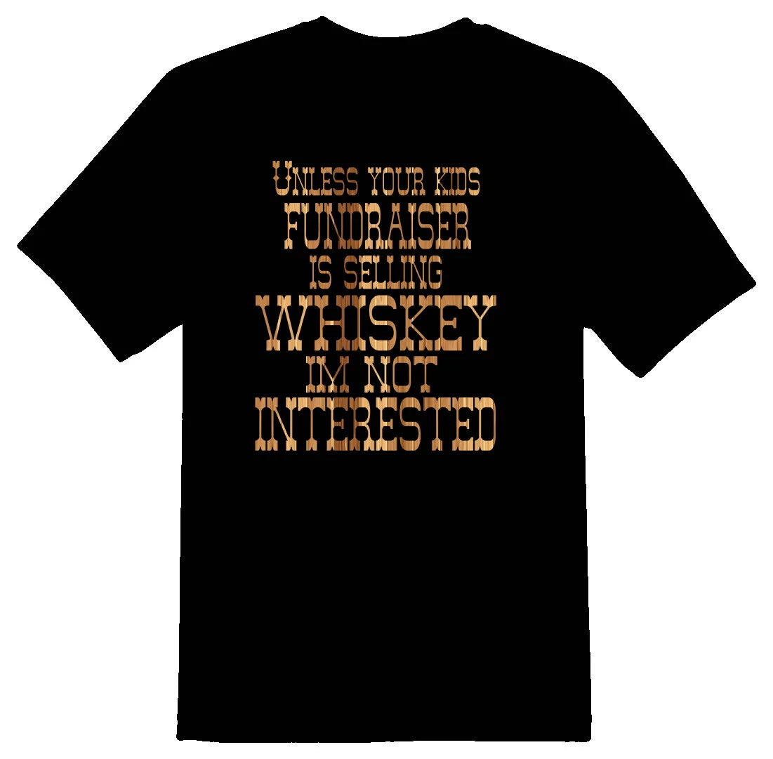 Unless your kids fund raiser is selling whiskey funny humor black or white tee