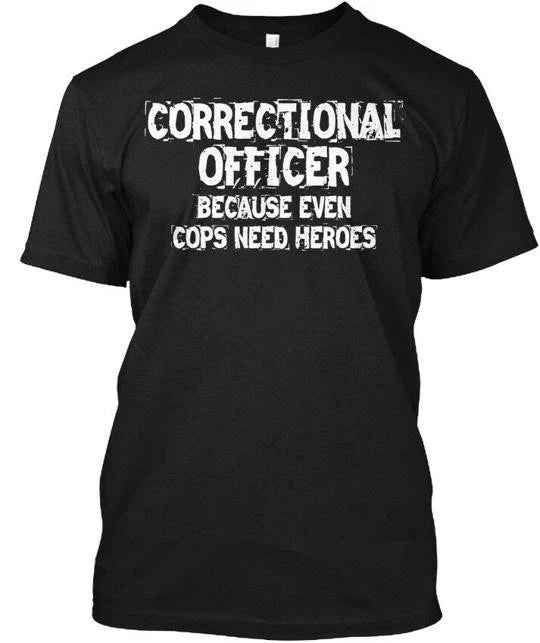 Correctional Officer Heroes Because Even Cop Need T-Shirt Made in USA S-5XL