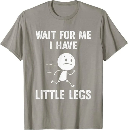 Funny Short Legs Jokes Memes Wait for Me, I Have Little Legs T-Shirt