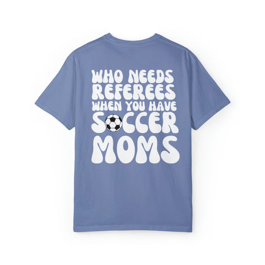 Who Needs Referees Soccer Moms T-Shirt, Mom Sports Shirt, Women Soccer Shirt