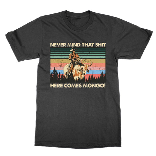 Never Mind That Sh*t Here Comes Mongo t-shirt blazzing saddles top funny tee