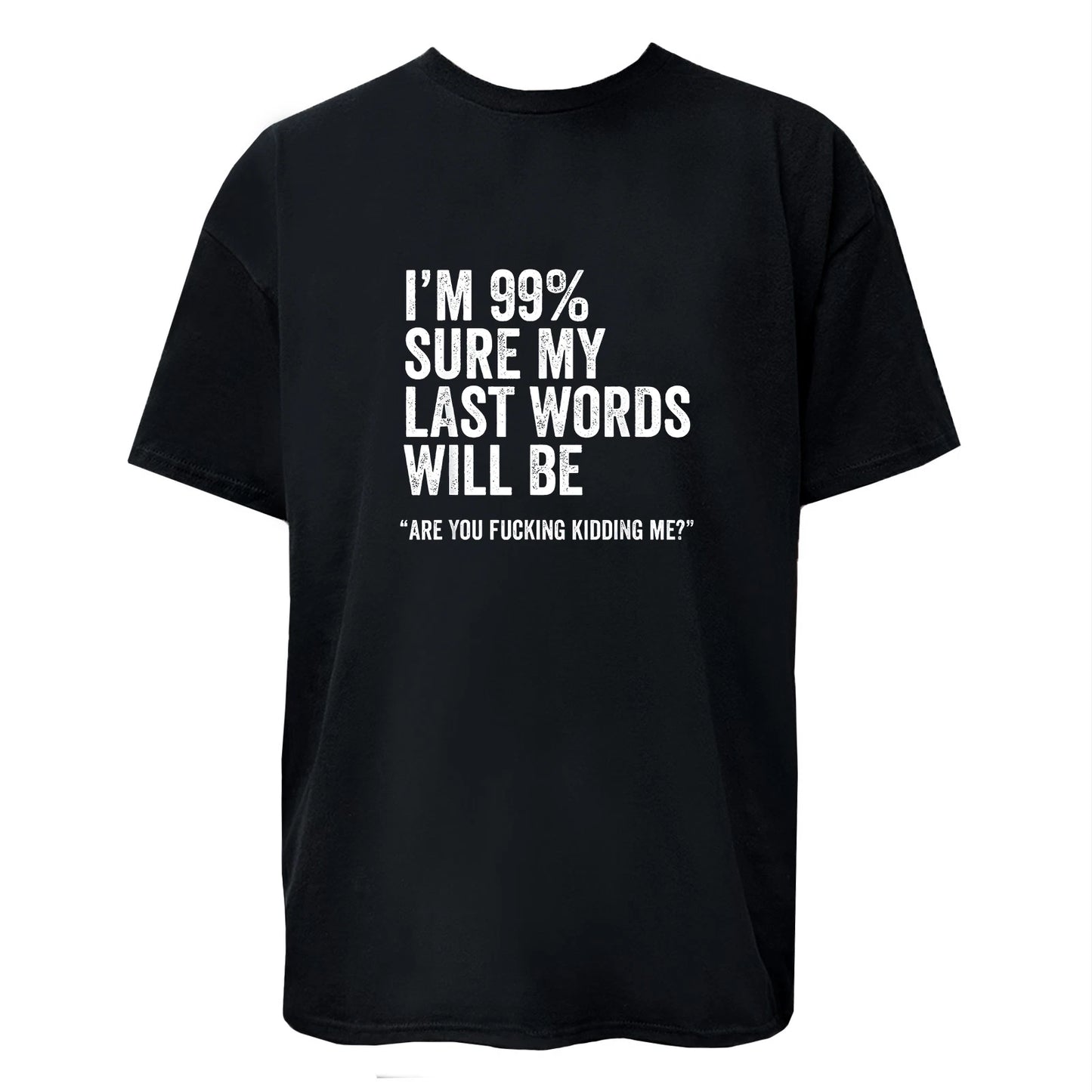 I'm 99% Sure My Last Word Will Be Are You Kidding Me? Funny T-Shirt Unisex Tee