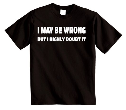 I MAY BE WRONG - Embrace Sarcastic Wit and Novelty with this Funny T-Shirt