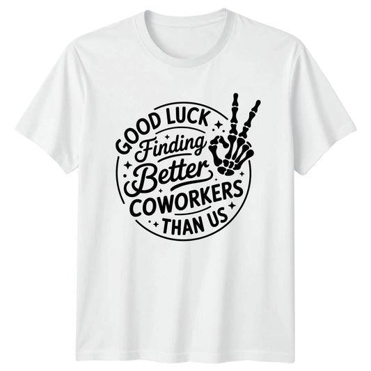 Good Luck Finding Better Coworkers T-Shirt Farewell Retirement Office Job