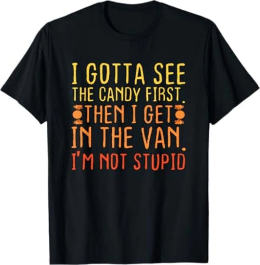 I Gotta See The Candy First. I'm Not Stupid T-Shirt
