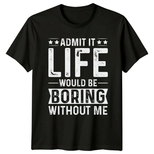 Admit It Life Would Be T-Shirt Sarcasm Humor Birthday Gift For Him And Her