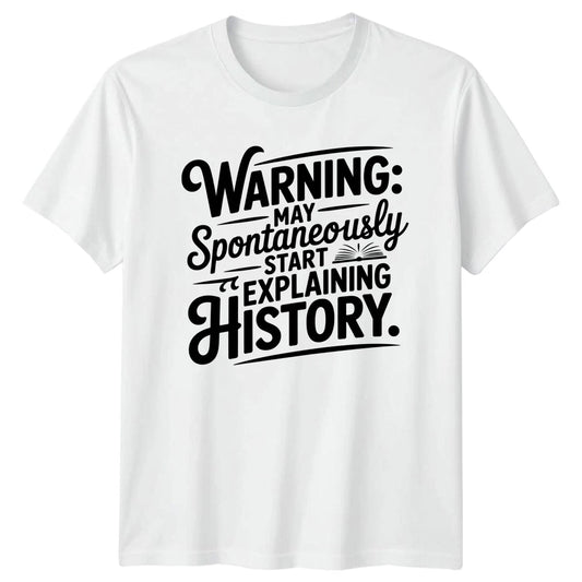 Warning May Spontaneously Start Explaining T-Shirt History Teacher History