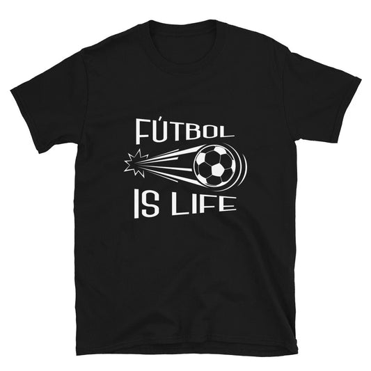 Funny Soccor Futbol Is Life Unisex T-Shirt