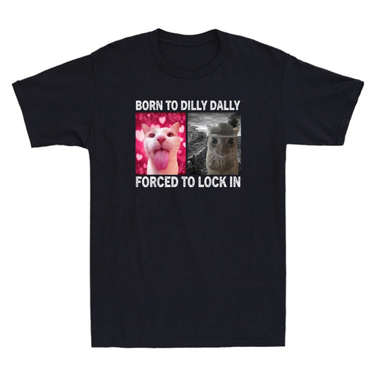 Born To Dilly Dally Forced To Lock In Funny Cat Meme Humor Quote Men's T-Shirt