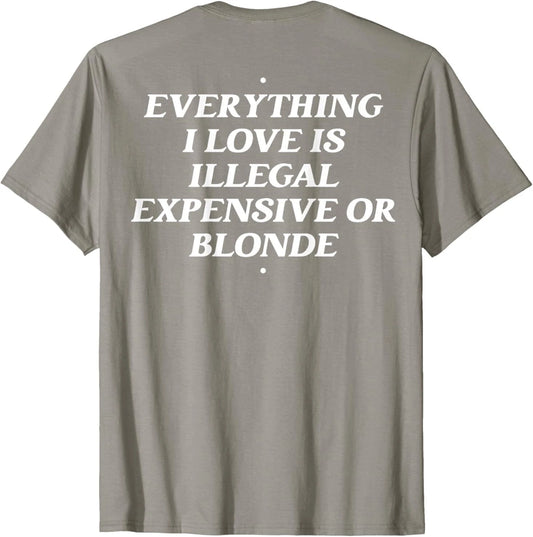 Everything I Love Is Illegal Expensive Or Blonde (On Back) T-Shirt